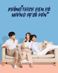 Không Thích Hẹn Hò Nhưng Sợ Cô Đơn